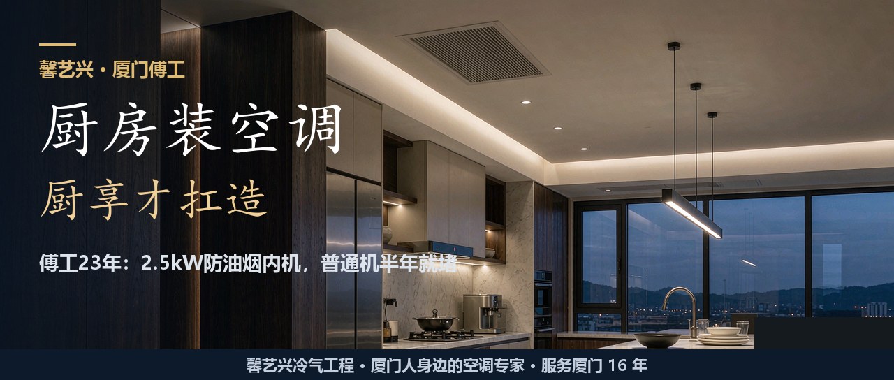 厦门厨房装中央空调，普通内机半年就堵？傅工23年教你怎么装才不返工