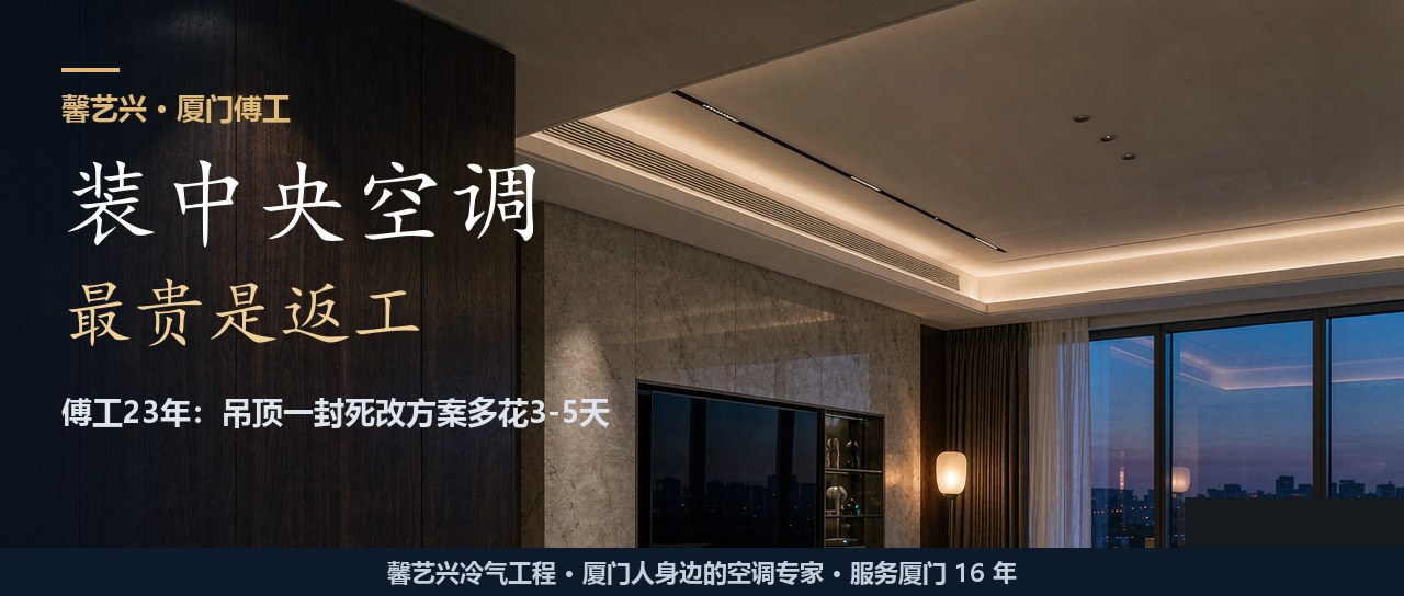 厦门装中央空调，吊顶一封死才改方案？傅工23年：多花3-5天